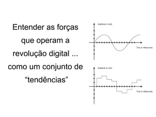 Entender as forças
   que operam a
 revolução digital ...
como um conjunto de
    “tendências”
 