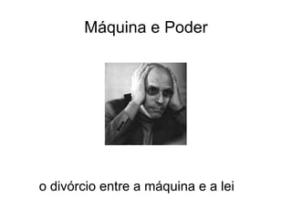 Máquina e Poder




o divórcio entre a máquina e a lei
 