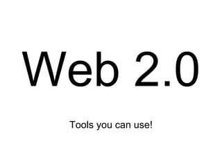 Web 2.0 Tools you can use! 