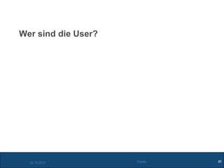 Wer sind die User?




  02.10.2012         Figiefa   21
 
