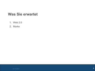 Was Sie erwartet

1. Web 2.0
2. Marke




  02.10.2012       9
 