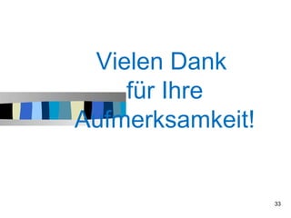 Vielen Dank
    für Ihre
Aufmerksamkeit!


                  33
 