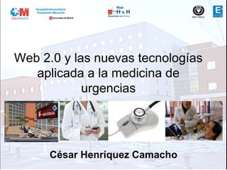 Web 2.0 y las nuevas tecnologías
   aplicada a la medicina de
            urgencias




      César Henríquez Camacho
 