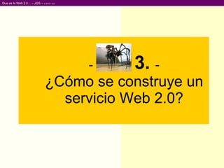 -   3.  - ¿Cómo se construye un servicio Web 2.0? 