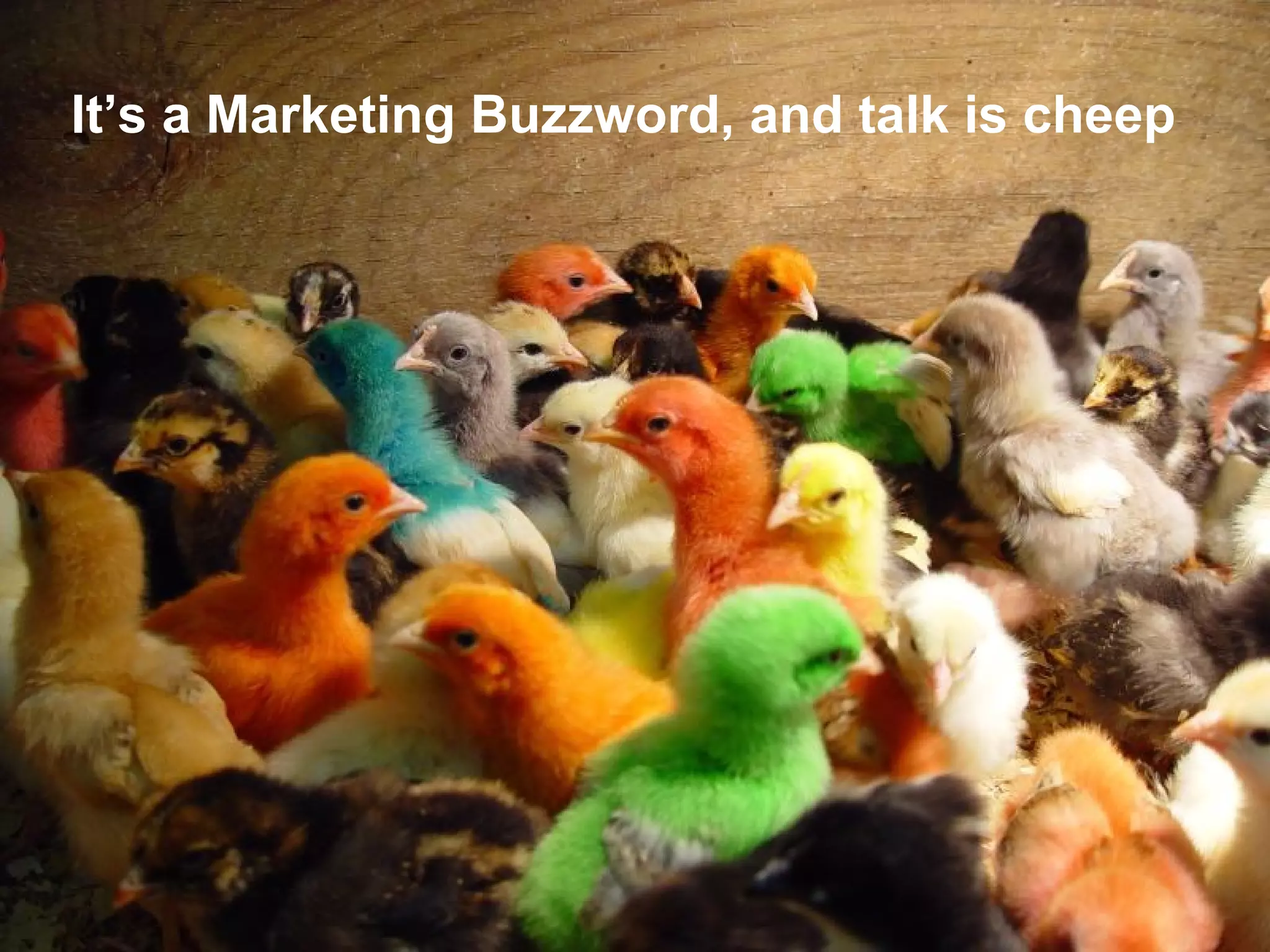 It’s a Marketing Buzzword, and talk is cheep 