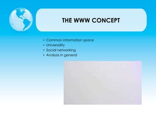 THE WWW CONCEPT
• Common information space
• Universality
• Social networking
• Analysis in general
 