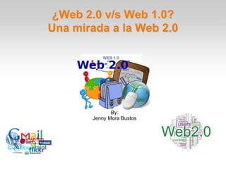 ¿Web 2.0 v/s Web 1.0?
Una mirada a la Web 2.0




              By:
       Jenny Mora Bustos
 