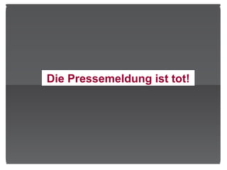 Die Pressemeldung ist tot! 