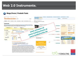 Web 2.0 Instrumente. Blogs/Foren/ Produkt-Tests www.amazon.at www.holidaycheck.at www.testberichte.de 