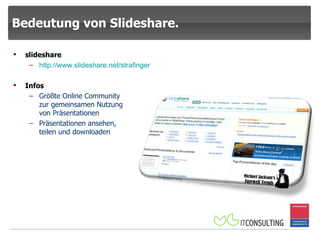 Bedeutung von Slideshare. Infos Größte Online Community zur gemeinsamen Nutzung von Präsentationen Präsentationen ansehen, teilen und downloaden slideshare http:// www.slideshare.net /strafinger 