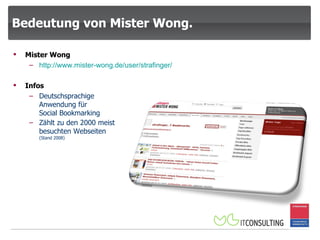 Bedeutung von Mister Wong. Infos Deutschsprachige Anwendung für  Social Bookmarking Zählt zu den 2000 meist besuchten Webseiten  (Stand 2008) Mister Wong http:// www.mister-wong.de / user /strafinger/ 