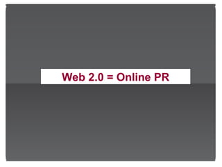 Web 2.0 = Online PR 