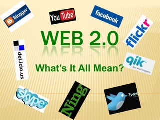 Web 2.0 What’s It All Mean? 