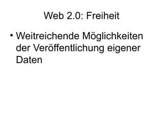 Web 2.0: Freiheit Weitreichende Möglichkeiten der Veröffentlichung eigener Daten 