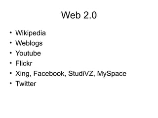 Web 2.0 Wikipedia Weblogs Youtube Flickr Xing, Facebook, StudiVZ, MySpace Twitter 