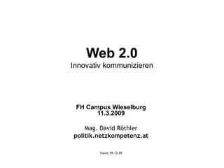 Web 2.0 Innovativ kommunizieren FH Campus Wieselburg 11.3.2009 Mag. David Röthler politik.netzkompetenz.at Stand:  08.06.09 