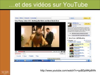 …et des vidéos sur YouTube




          http://www.youtube.com/watch?v=quBDpMKp8Wk
 