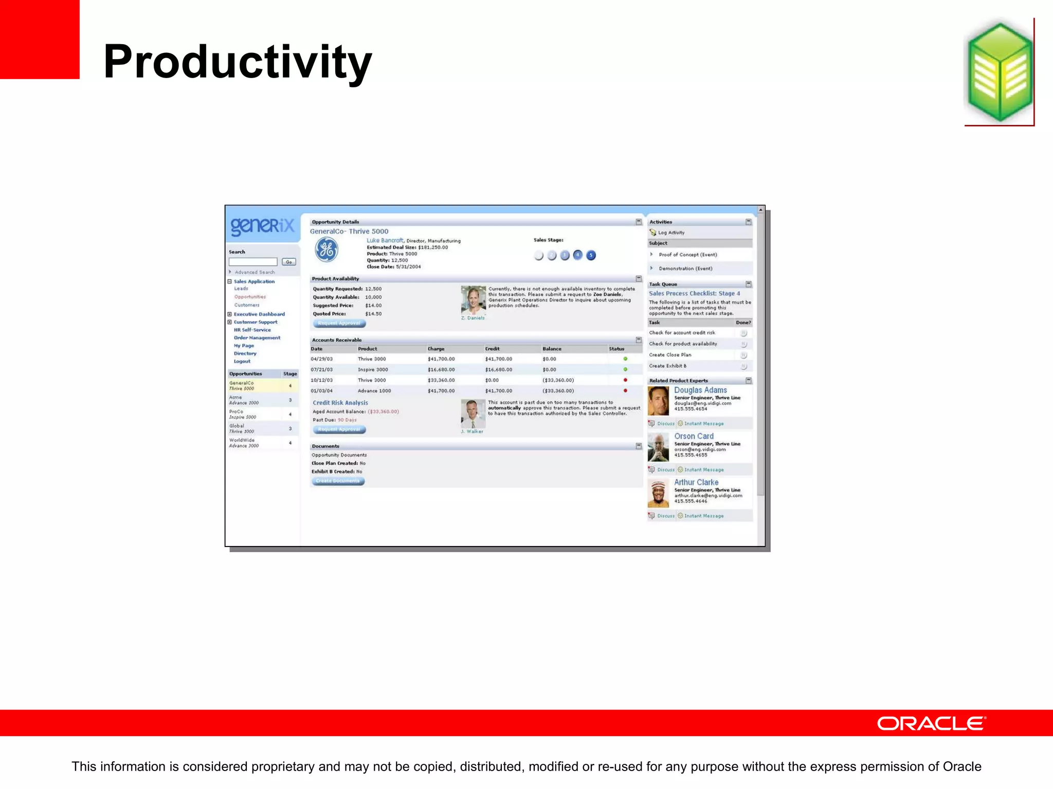 Productivity Intuitively serving and capturing information User Interface (Portal) Workflow Mash-up Federated Search This information is considered proprietary and may not be copied, distributed, modified or re-used for any purpose without the express permission of Oracle 