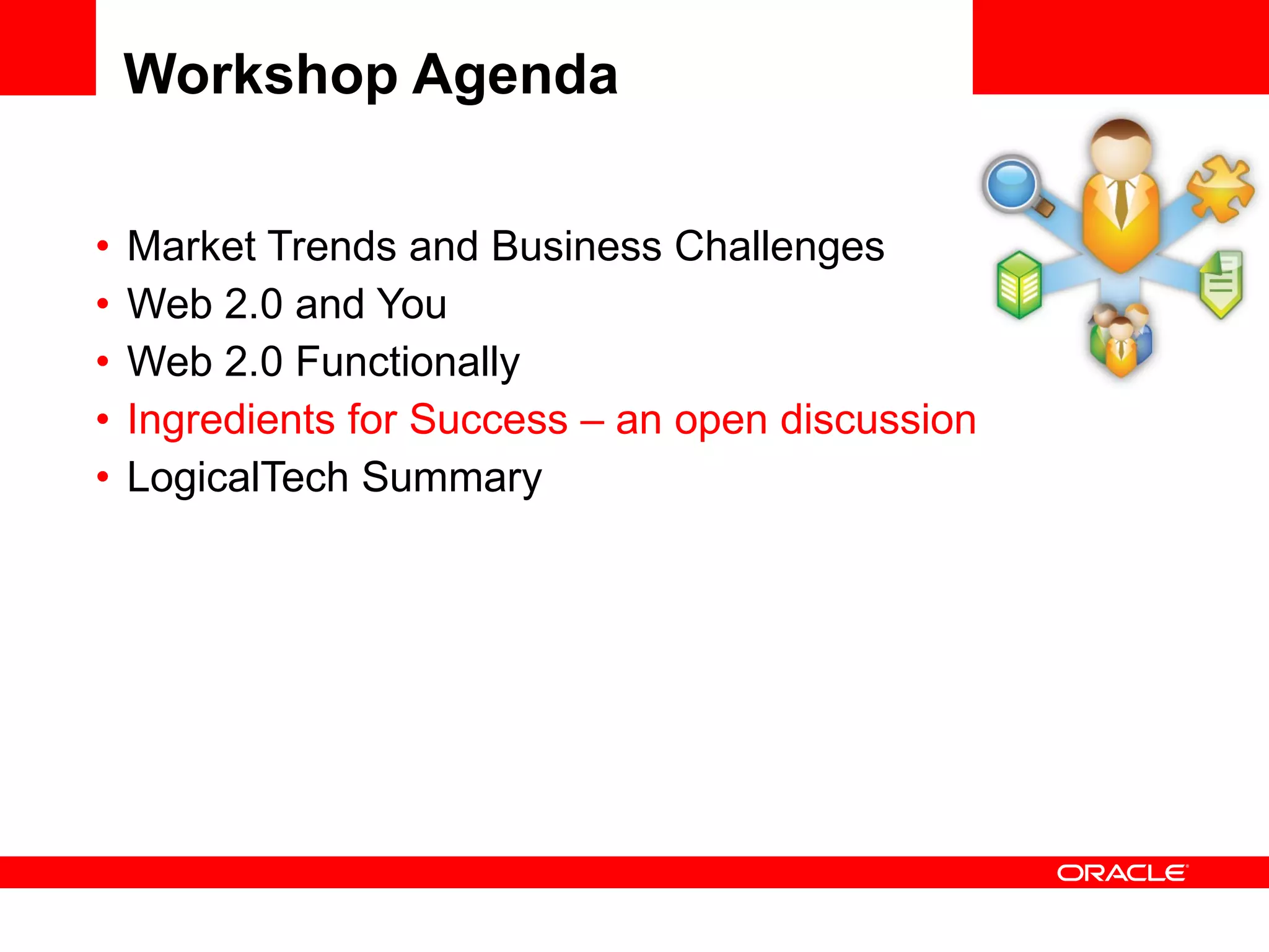 Some Points for Discussion… Productivity and Efficiency  Customer or Staff Engagement  Knowledge  Security and Reputation Protection This information is considered proprietary and may not be copied, distributed, modified or re-used for any purpose without the express permission of Oracle 