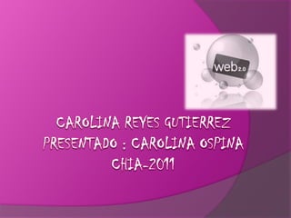 CAROLINA REYES GUTIERREZPRESENTADO : CAROLINA OSPINACHIA-2011 