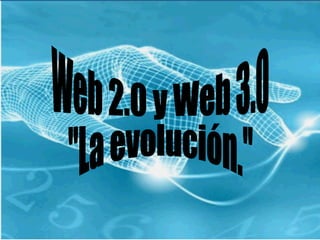 Web 2.0 y Web 3.0 &quot;La evolución.&quot; 