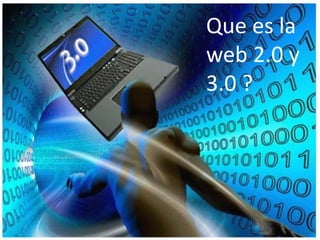 Que es la web 2.0 y 3.0 ? 