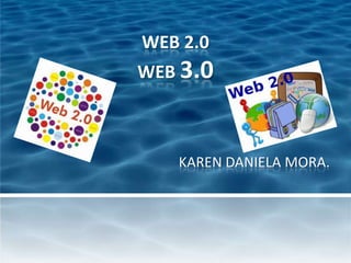 WEB 2.0
WEB 3.0



   KAREN DANIELA MORA.
 