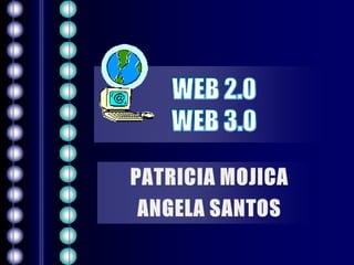 WEB 2.0WEB 3.0 PATRICIA MOJICA ANGELA SANTOS 
