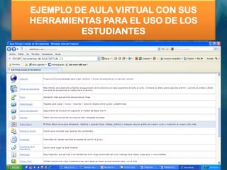 EJEMPLO DE AULA VIRTUAL CON SUS
HERRAMIENTAS PARA EL USO DE LOS
         ESTUDIANTES
 