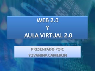 WEB 2.0
       Y
AULA VIRTUAL 2.0

  PRESENTADO POR:
 YOVANINA CAMERON
 