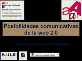 Posibilidades comunicativas de la web 2.0 Dr. Francisco Fernández Beltrán http://fernandezbeltran.wordpress.com  /  fbeltran@uji.es  Benicàssim, 5 de junio de 2009 