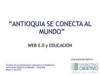 [object Object],[object Object],Tomado de una presentación realizada en el Politécnico Jaime Isaza Cadavid en Medellín – Colombia Mayo 31 de 2010 JUAN DIEGO RESTREPO H. 
