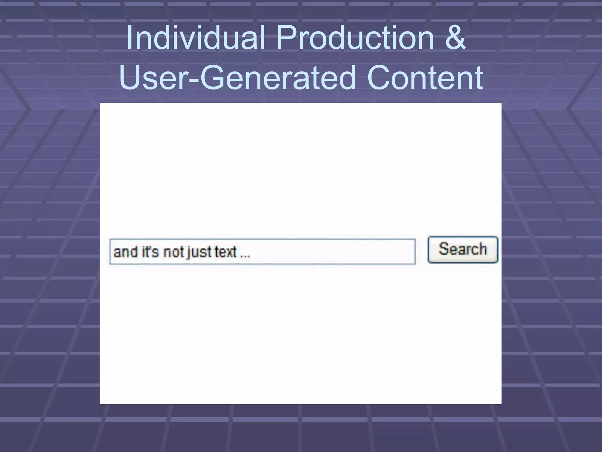 Individual Production &
User-Generated Content
 
