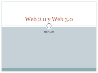 Web 2.0 y Web 3.0

      REPASO
 