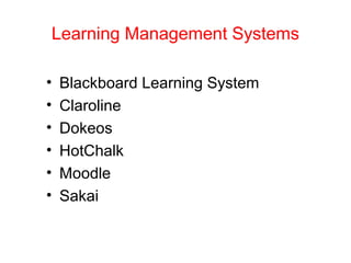 Learning Management Systems
• Blackboard Learning System
• Claroline
• Dokeos
• HotChalk
• Moodle
• Sakai
 