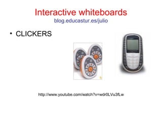 Interactive whiteboards
blog.educastur.es/julio
• CLICKERS
http://www.youtube.com/watch?v=wdr0LVu3fLw
 