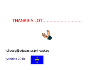 julioceg@educastur.princast.es
Asturias 2010
THANKS A LOT……………………….
 