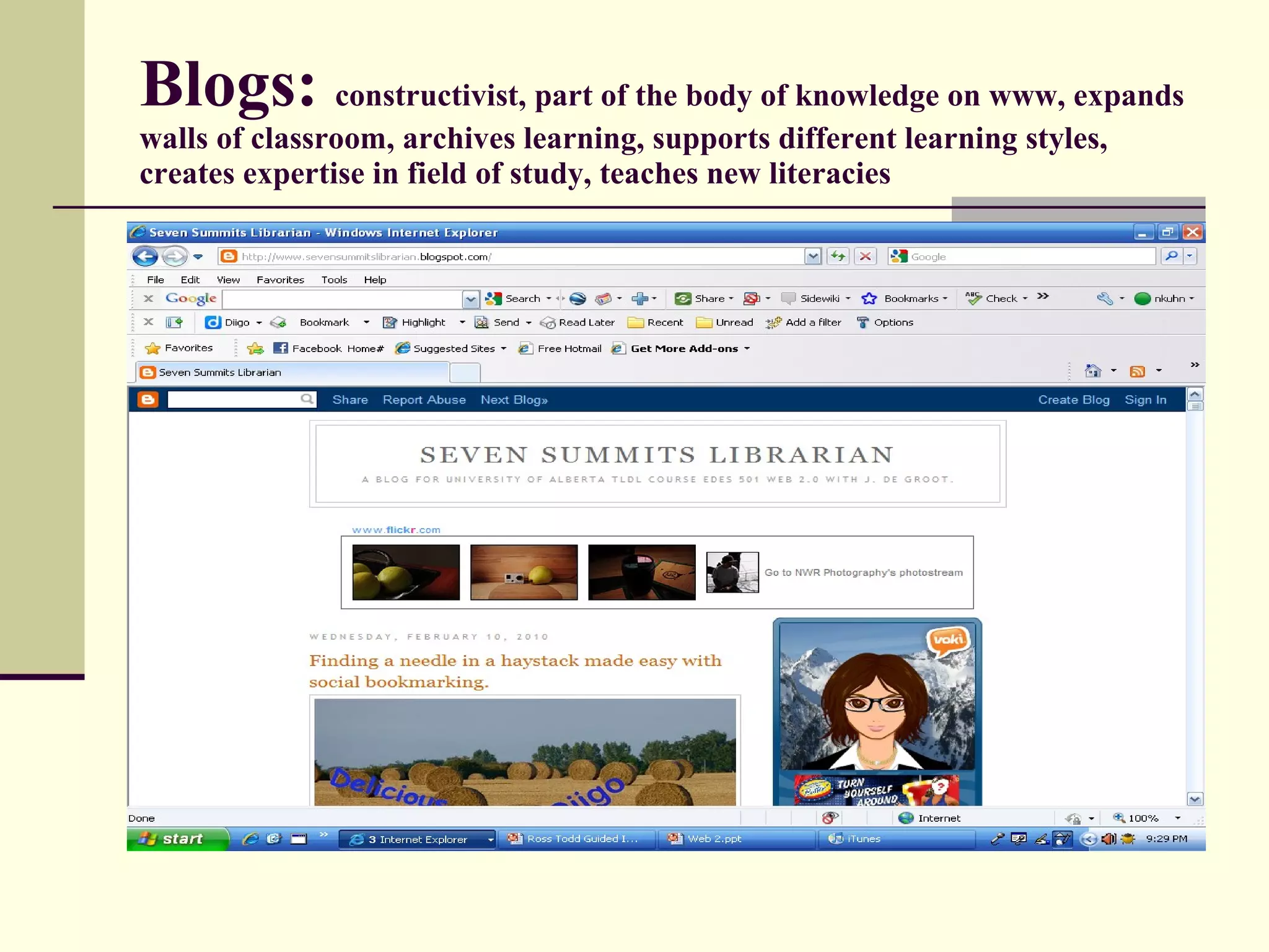 Blogs:  constructivist, part of the body of knowledge on www, expands walls of classroom, archives learning, supports different learning styles, creates expertise in field of study, teaches new literacies 