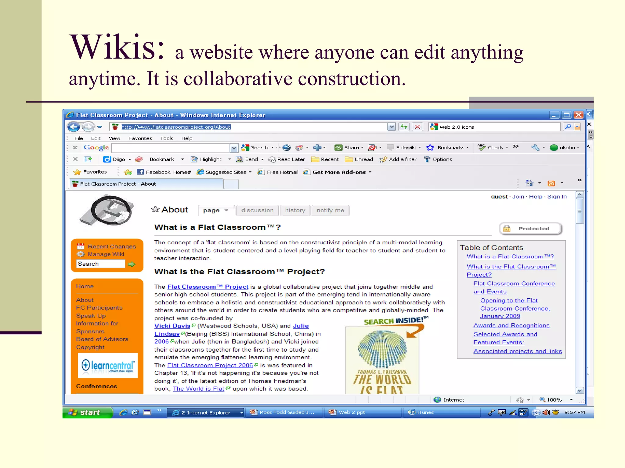 Wikis:  a website where anyone can edit anything anytime. It is collaborative construction. 