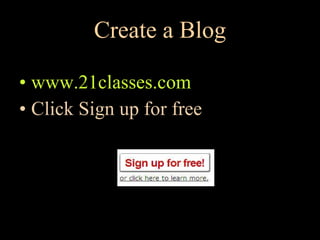 Create a Blog www.21classes.com Click Sign up for free 