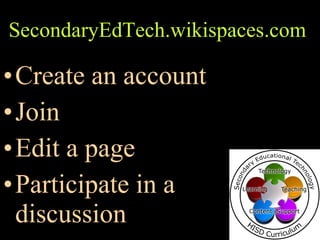 SecondaryEdTech.wikispaces.com   Create an account Join Edit a page Participate in a discussion 