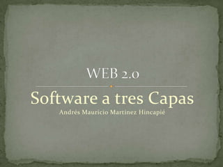 Software a tres Capas Andrés Mauricio Martínez Hincapié WEB 2.0 