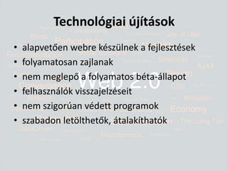 Technológiai újításokalapvetően webre készülnek a fejlesztésekfolyamatosan zajlanaknem meglepő a folyamatos béta-állapotfelhasználók visszajelzéseitnem szigorúan védett programokszabadon letölthetők, átalakíthatók