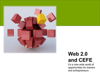 Web 2.0 and CEFE it’s a new wide world of  opportunities for trainers and entrepreneurs 