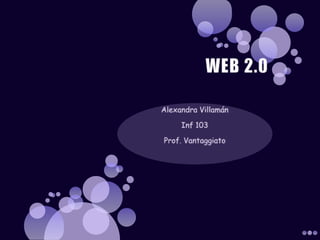WEB 2.0  Alexandra Villamán  Inf 103 Prof. Vantaggiato 