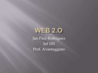 Web 2.o Jan Paul Rodriguez Inf 103 Prof. Avantaggiato 