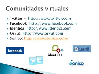    Twitter - http://www.twitter.com
   Facebook http://www.facebook.com
   Identica http://www.identica.com
   Orkut http://www.orkut.com
   Sonico: http://www.sonico.com/
 