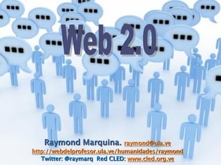 Raymond Marquina.           raymond@ula.ve
http://webdelprofesor.ula.ve/humanidades/raymond
   Twitter: @raymarq Red CLED: www.cled.org.ve
 