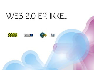 WEB 2.0 ER IKKE…
 