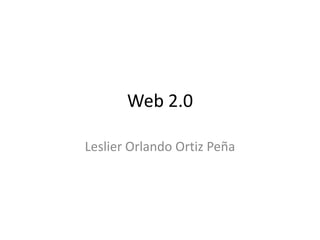 Web 2.0 Leslier Orlando Ortiz Peña 
